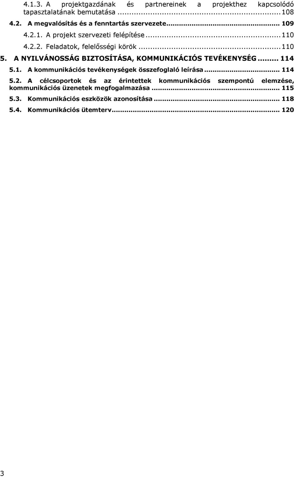 A NYILVÁNOSSÁG BIZTOSÍTÁSA, KOMMUNIKÁCIÓS TEVÉKENYSÉG... 114 5.1. A kommunikációs tevékenységek összefoglaló leírása... 114 5.2.