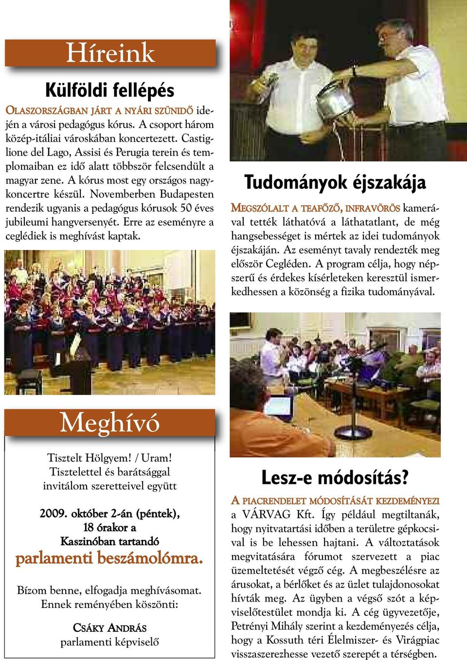 Novemberben Budapesten rendezik ugyanis a pedagógus kórusok 50 éves jubileumi hangversenyét. Erre az eseményre a ceglédiek is meghívást kaptak.