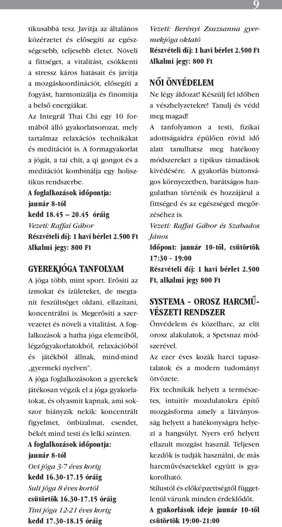 Az Integrál Thai Chi egy 10 formából álló gyakorlatsorozat, mely tartalmaz relaxációs technikákat és meditációt is.