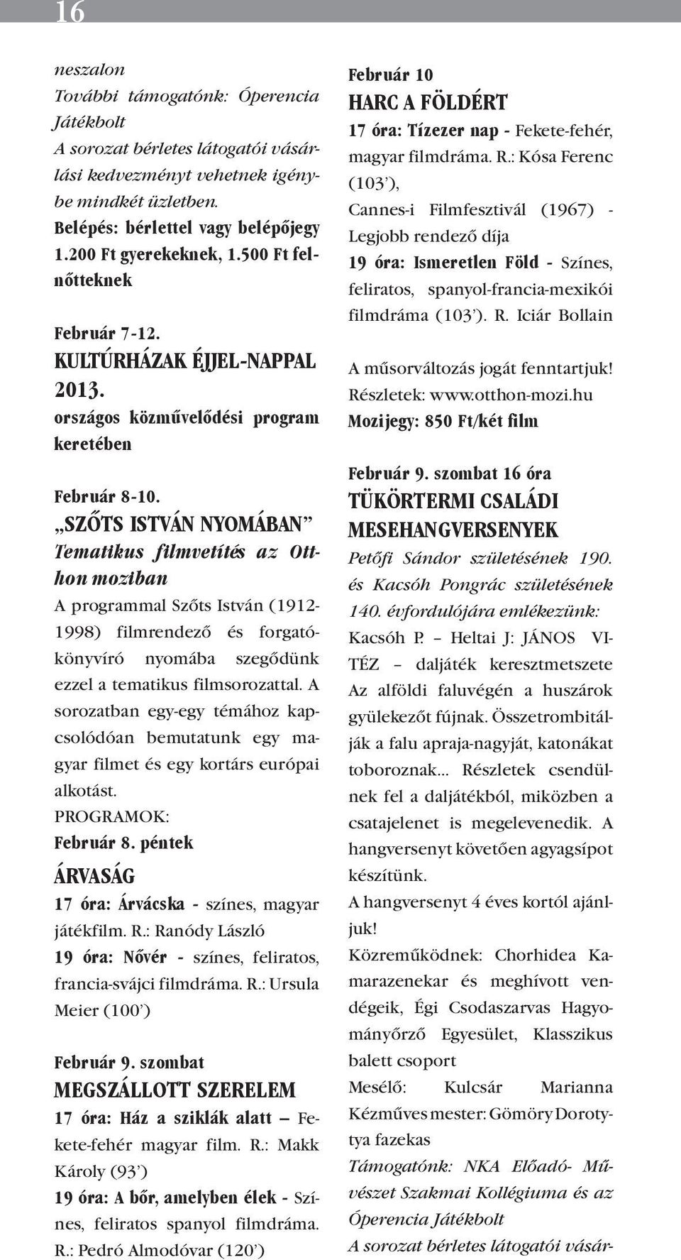 SZŐTS ISTVÁN NYOMÁBAN Tematikus filmvetítés az Otthon moziban A programmal Szőts István (1912-1998) filmrendező és forgatókönyvíró nyomába szegődünk ezzel a tematikus filmsorozattal.