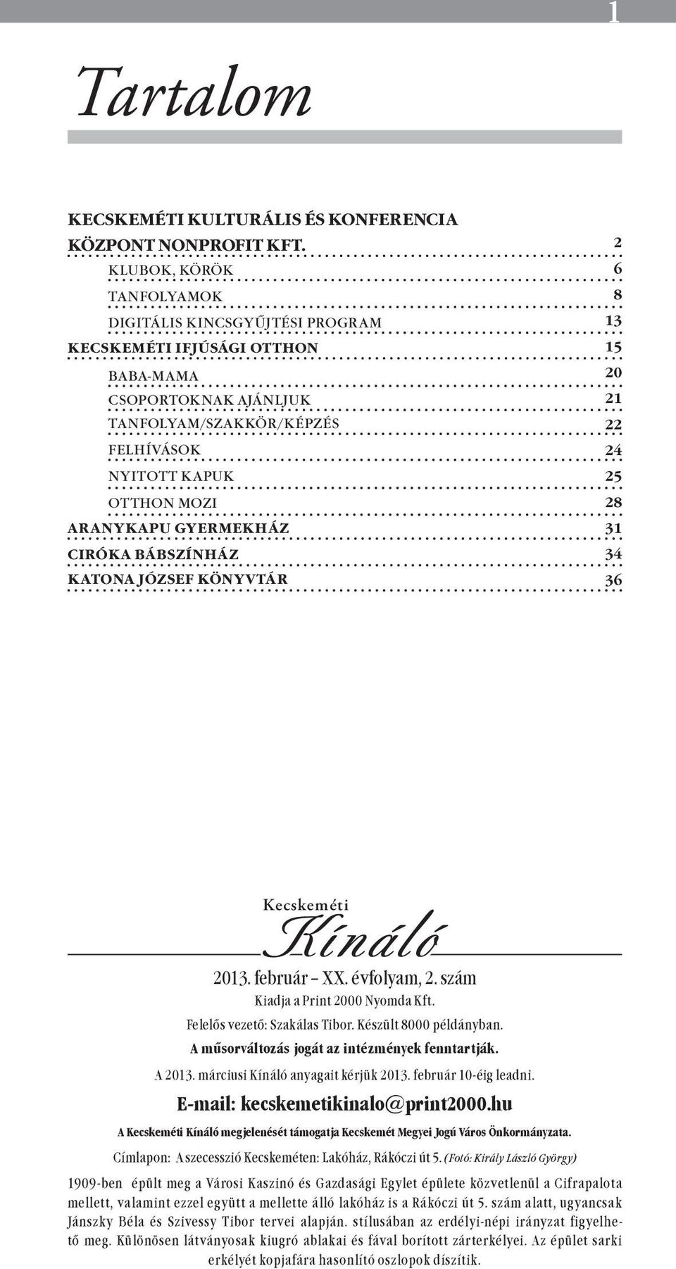 ciróka bábszínház katona józsef könyvtár 2 6 8 13 15 20 21 22 24 25 28 31 34 36 Kecskeméti Kínáló 2013. február XX. évfolyam, 2. szám Kiadja a Print 2000 Nyomda Kft. Felelős vezető: Szakálas Tibor.