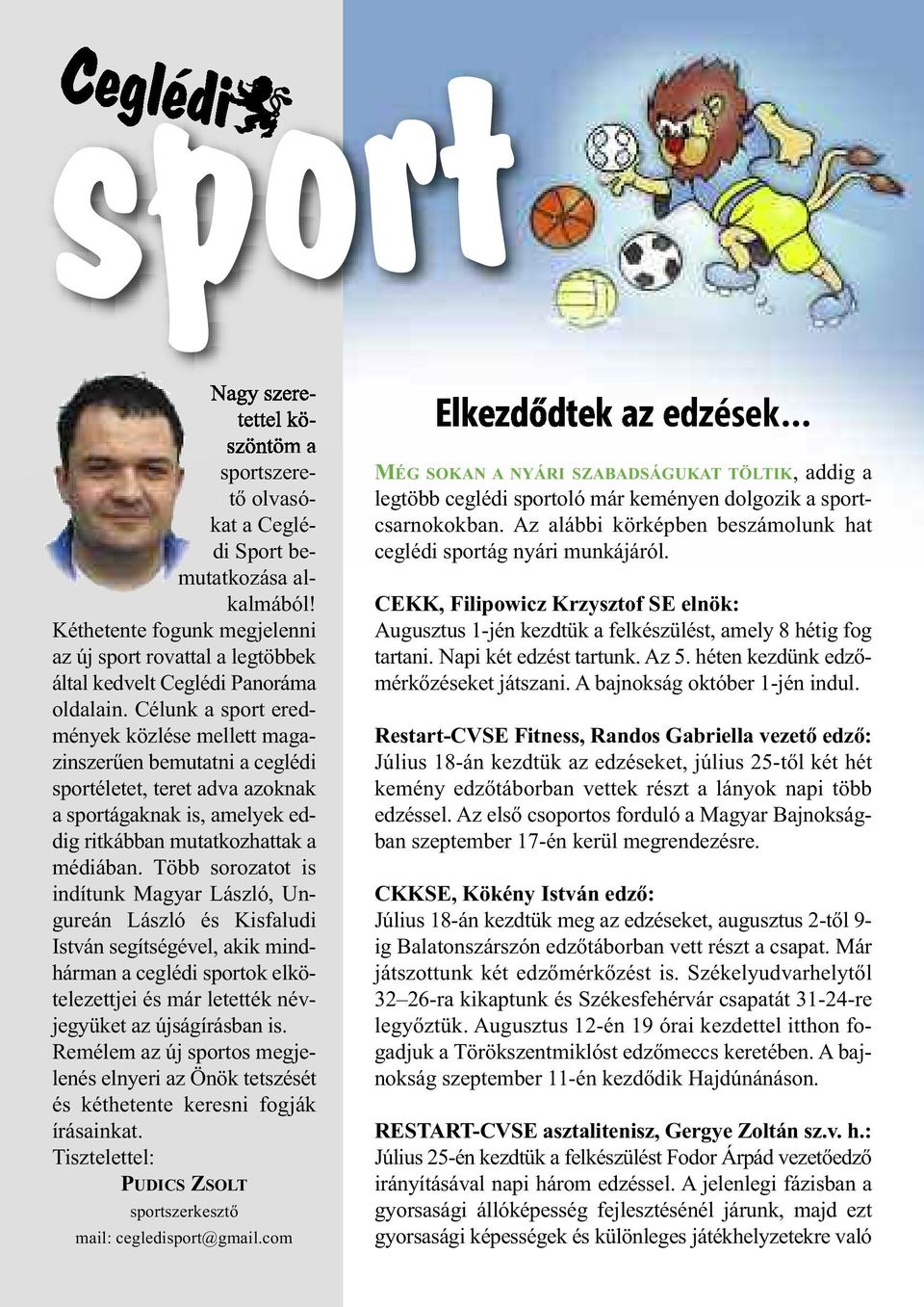 Célunk a sport eredmények közlése mellett magazinszerűen bemutatni a ceglédi sportéletet, teret adva azoknak a sportágaknak is, amelyek eddig ritkábban mutatkozhattak a médiában.