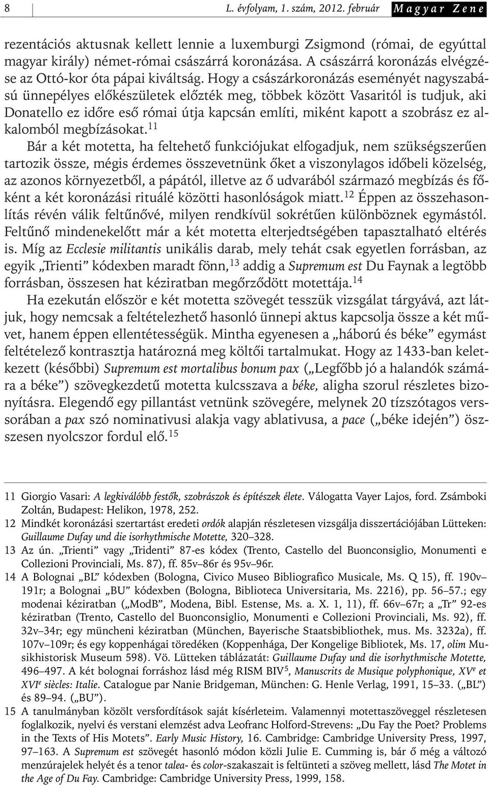 Hogy a császárkoronázás eseményét nagyszabású ünnepélyes elôkészületek elôzték meg, többek között Vasaritól is tudjuk, aki Donatello ez idôre esô római útja kapcsán említi, miként kapott a szobrász