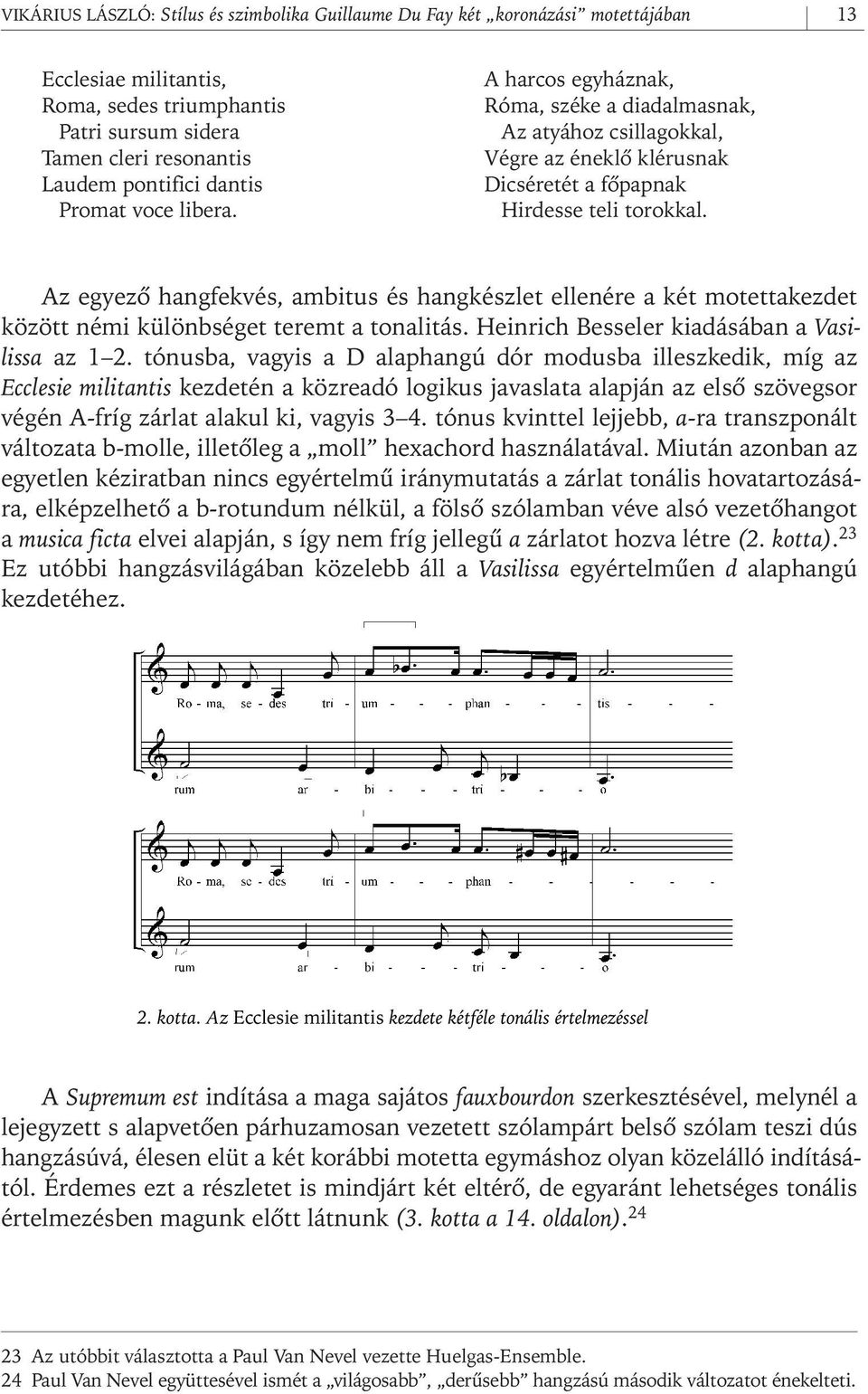Az egyezô hangfekvés, ambitus és hangkészlet ellenére a két motettakezdet között némi különbséget teremt a tonalitás. Heinrich Besseler kiadásában a Vasilissa az 1 2.