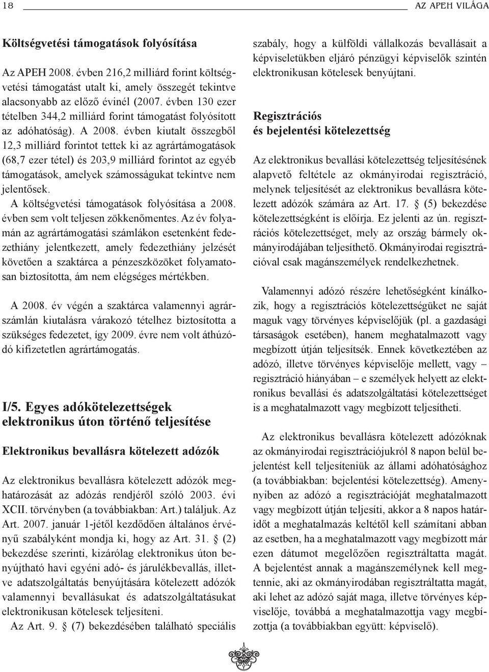 évben kiutalt összegbõl 12,3 milliárd forintot tettek ki az agrártámogatások (68,7 ezer tétel) és 203,9 milliárd forintot az egyéb támogatások, amelyek számosságukat tekintve nem jelentõsek.