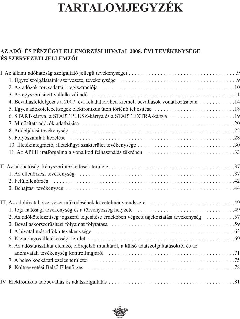 Az egyszerûsített vállalkozói adó..................................................11 4. Bevallásfeldolgozás a 2007. évi feladattervben kiemelt bevallások vonatkozásában............14 5.