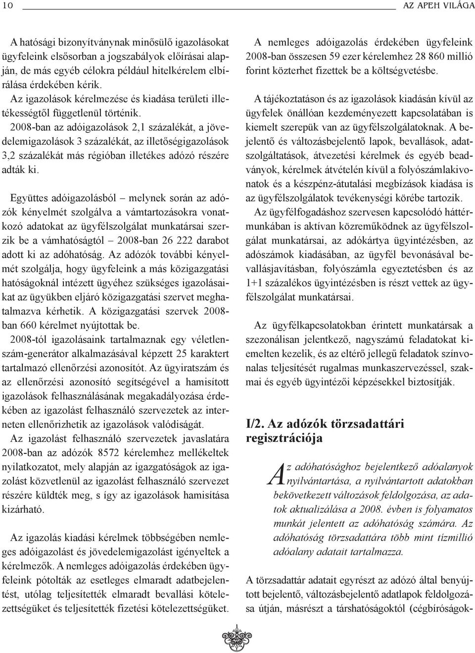 2008-ban az adóigazolások 2,1 százalékát, a jövedelemigazolások 3 százalékát, az illetõségigazolások 3,2 százalékát más régióban illetékes adózó részére adták ki.