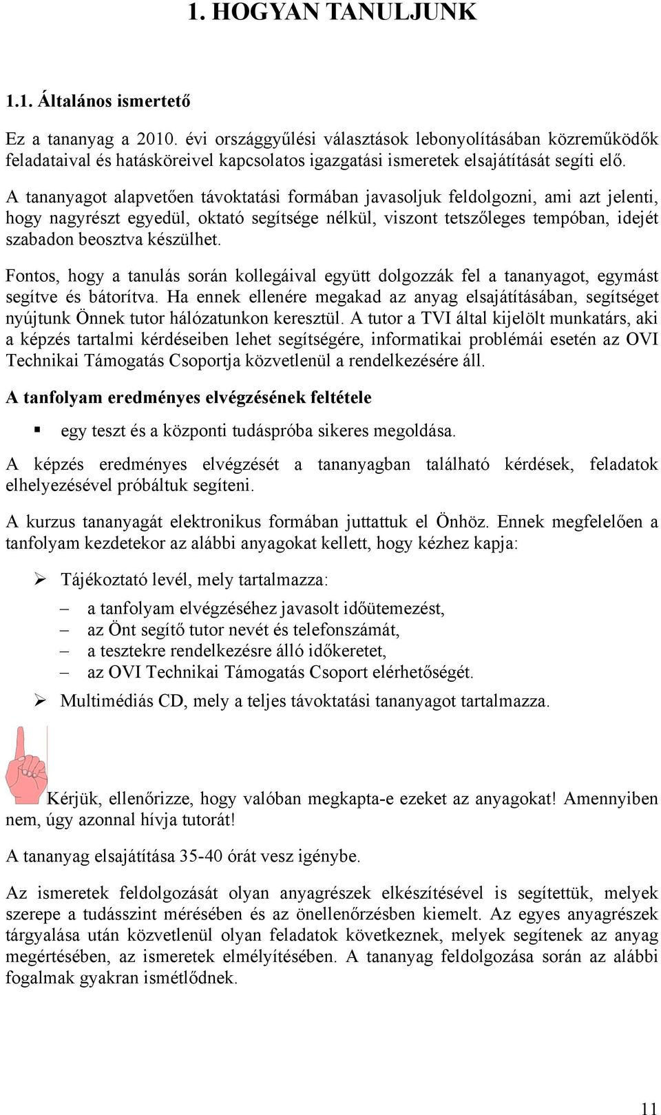 A tananyagot alapvetően távoktatási formában javasoljuk feldolgozni, ami azt jelenti, hogy nagyrészt egyedül, oktató segítsége nélkül, viszont tetszőleges tempóban, idejét szabadon beosztva készülhet.