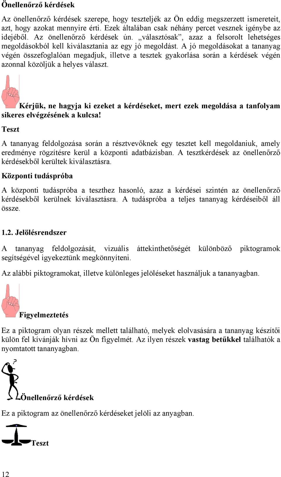 A jó megoldásokat a tananyag végén összefoglalóan megadjuk, illetve a tesztek gyakorlása során a kérdések végén azonnal közöljük a helyes választ.