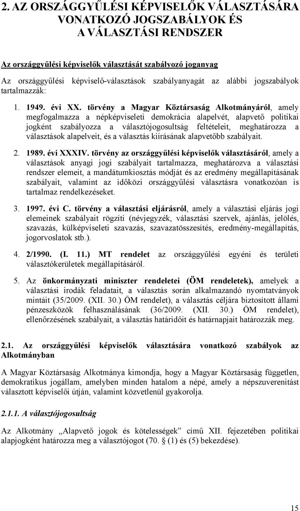 törvény a Magyar Köztársaság Alkotmányáról, amely megfogalmazza a népképviseleti demokrácia alapelvét, alapvető politikai jogként szabályozza a választójogosultság feltételeit, meghatározza a