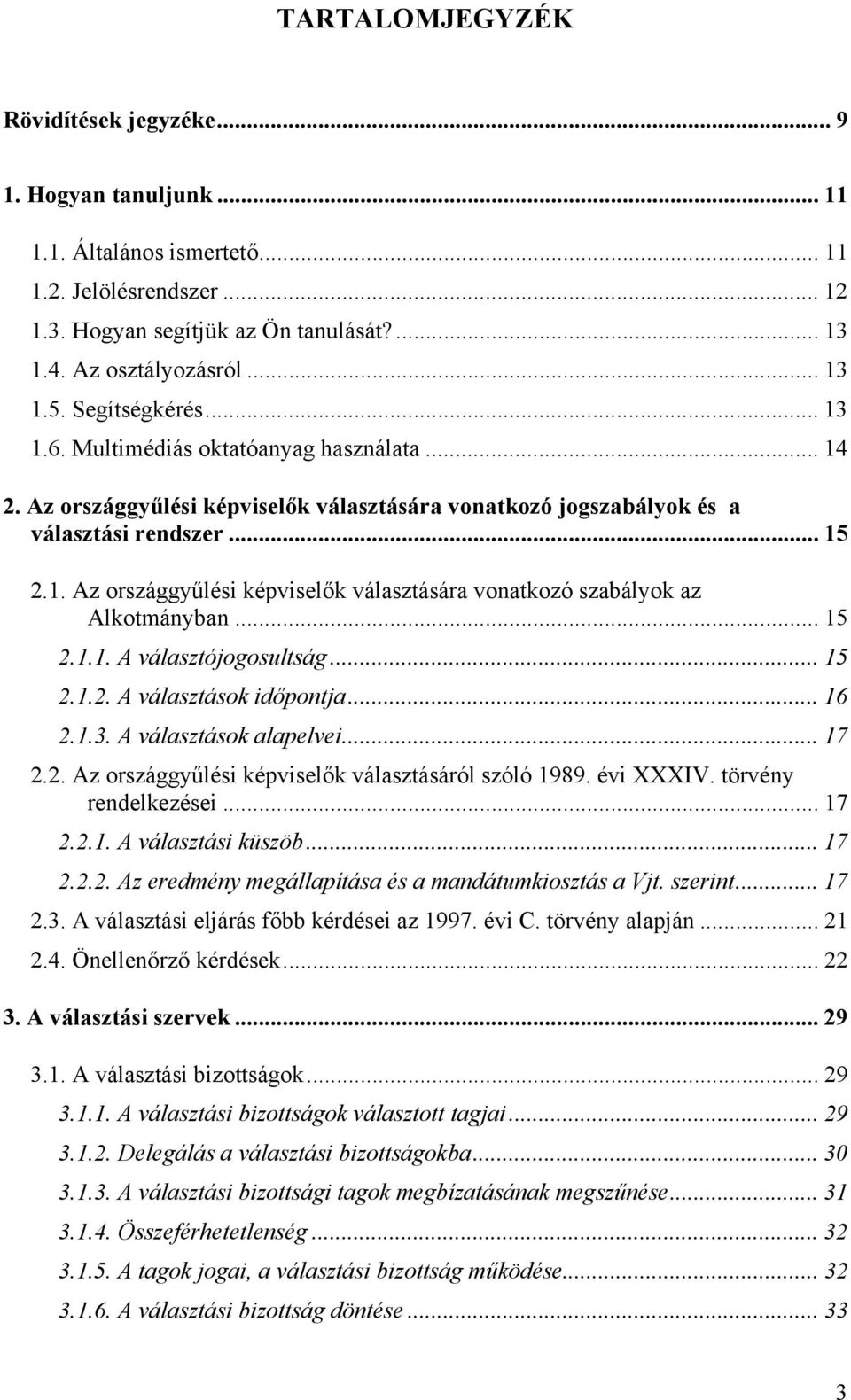 .. 15 2.1.1. A választójogosultság... 15 2.1.2. A választások időpontja... 16 2.1.3. A választások alapelvei... 17 2.2. Az országgyűlési képviselők választásáról szóló 1989. évi XXXIV.