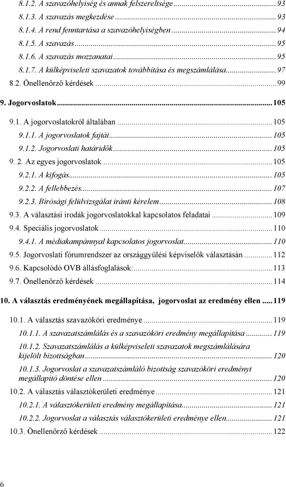 .. 105 9.1.2. Jogorvoslati határidők... 105 9. 2. Az egyes jogorvoslatok... 105 9.2.1. A kifogás... 105 9.2.2. A fellebbezés... 107 9.2.3. Bírósági felülvizsgálat iránti kérelem... 108 9.3. A választási irodák jogorvoslatokkal kapcsolatos feladatai.