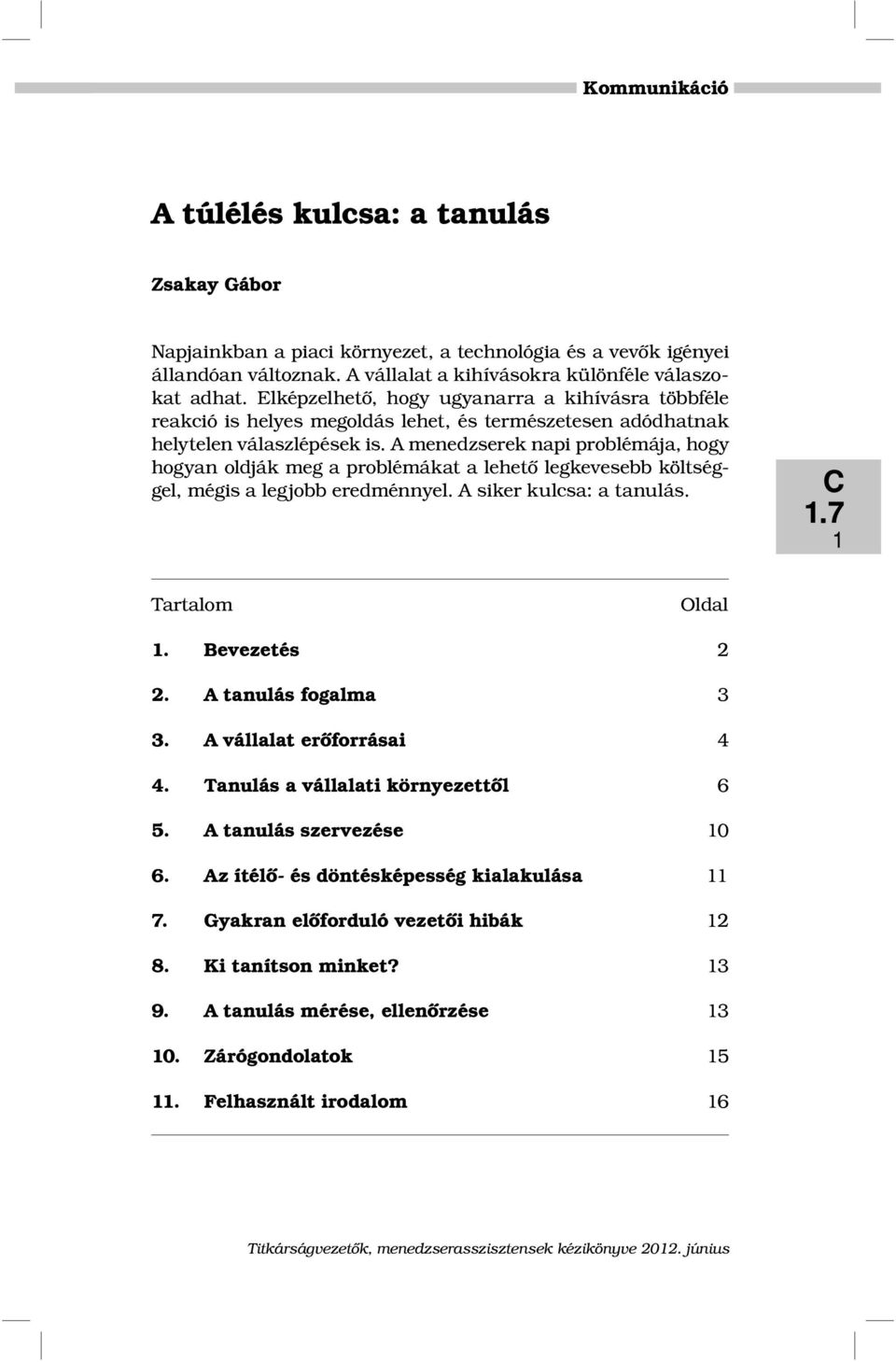 A menedzserek napi problémája, hogy hogyan oldják meg a problémákat a lehető legkevesebb költséggel, mégis a legjobb eredménnyel. A siker kulcsa: a tanulás. 1 Tartalom Oldal 1. Bevezetés 2 2.