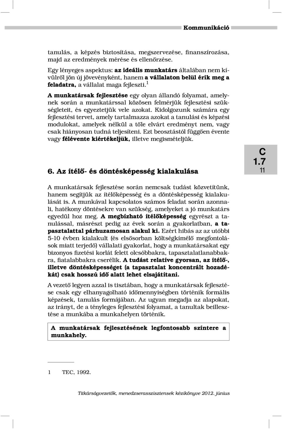 1 A munkatársak fejlesztése egy olyan állandó folyamat, amelynek során a munkatárssal közösen felmérjük fejlesztési szükségleteit, és egyeztetjük vele azokat.