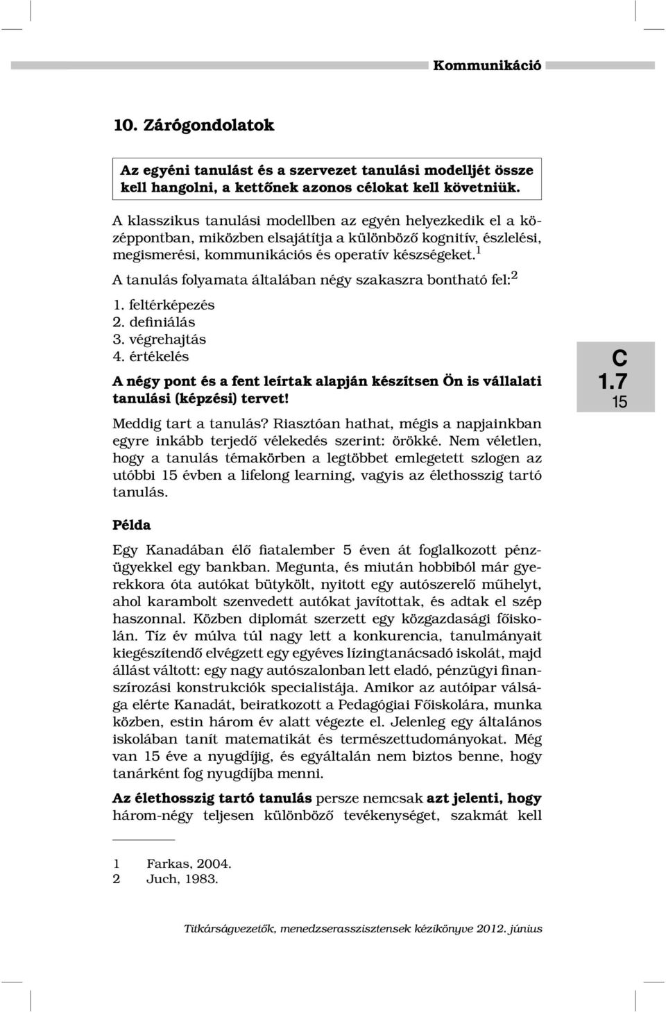 1 A tanulás folyamata általában négy szakaszra bontható fel: 2 1. feltérképezés 2. definiálás 3. végrehajtás 4.