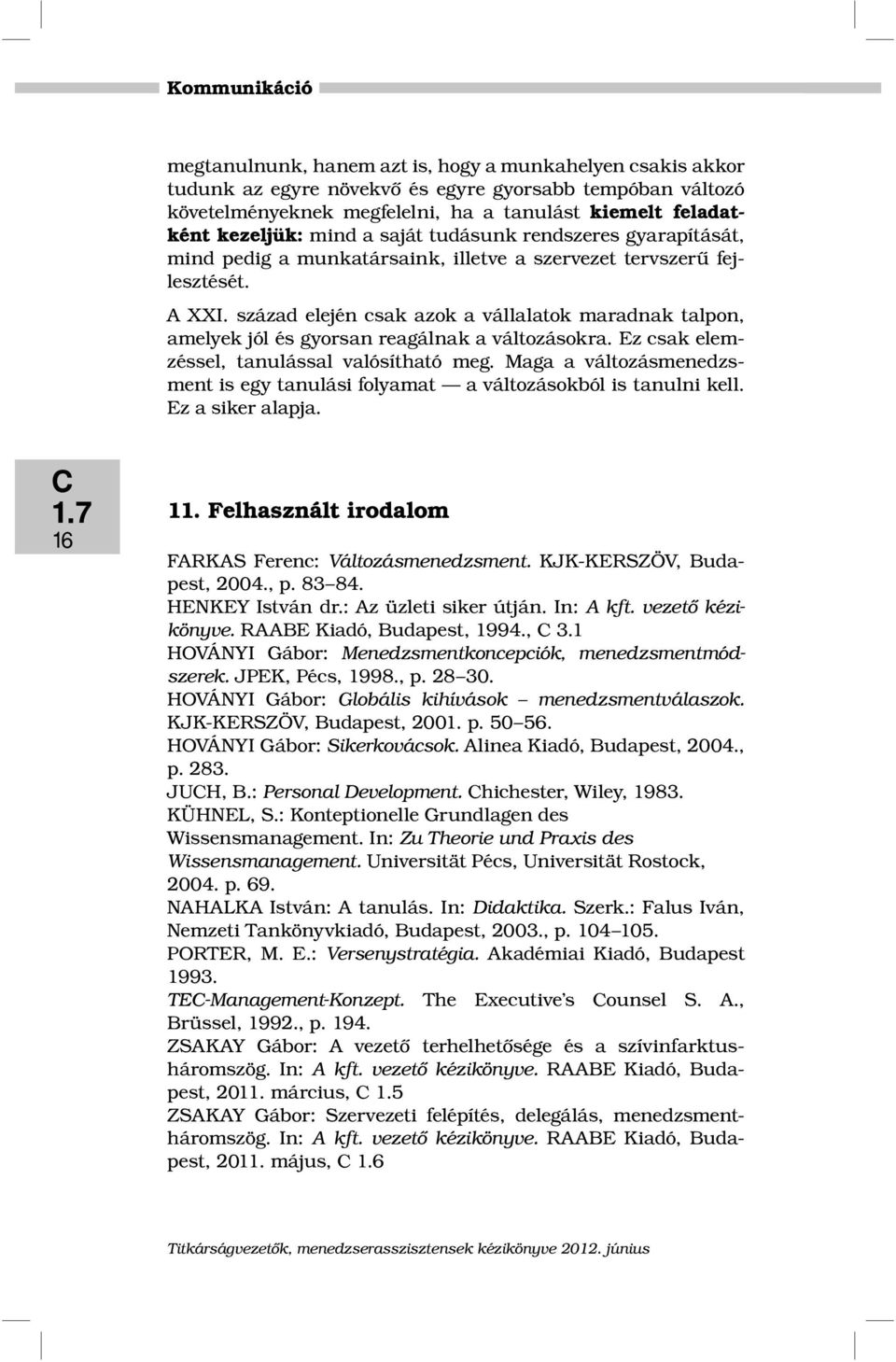 század elején csak azok a vállalatok maradnak talpon, amelyek jól és gyorsan reagálnak a változásokra. Ez csak elemzéssel, tanulással valósítható meg.