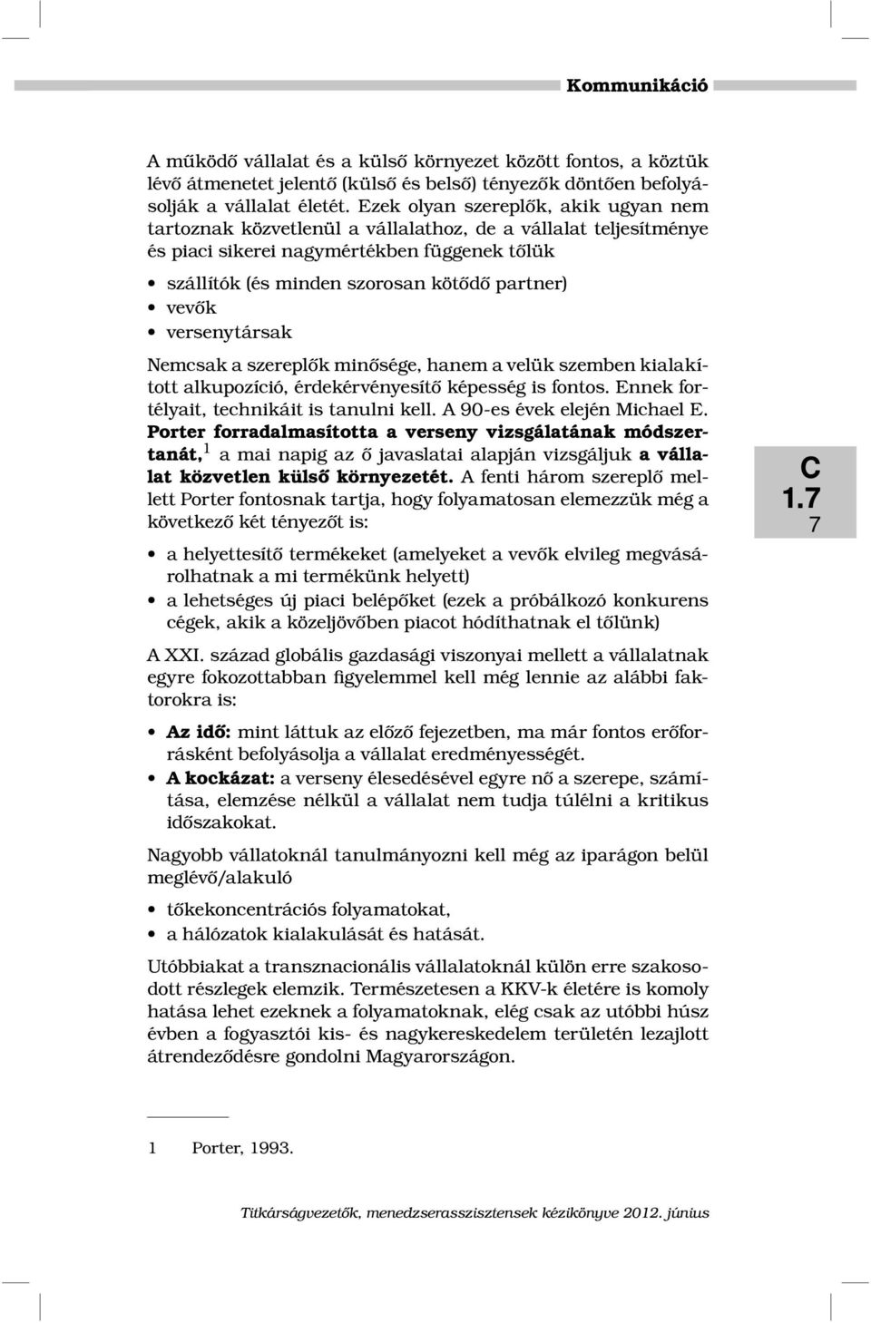 versenytársak Nemcsak a szereplők minősége, hanem a velük szemben kialakított alkupozíció, érdekérvényesítő képesség is fontos. Ennek fortélyait, technikáit is tanulni kell.