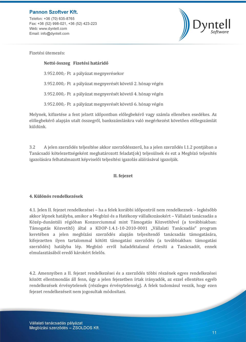 Az előlegbekérő alapján utalt összegről, bankszámlánkra való megérkezést követően előlegszámlát küldünk. 3.2 A jelen szerződés teljesítése akkor szerződésszerű, ha a jelen szerződés I.1.