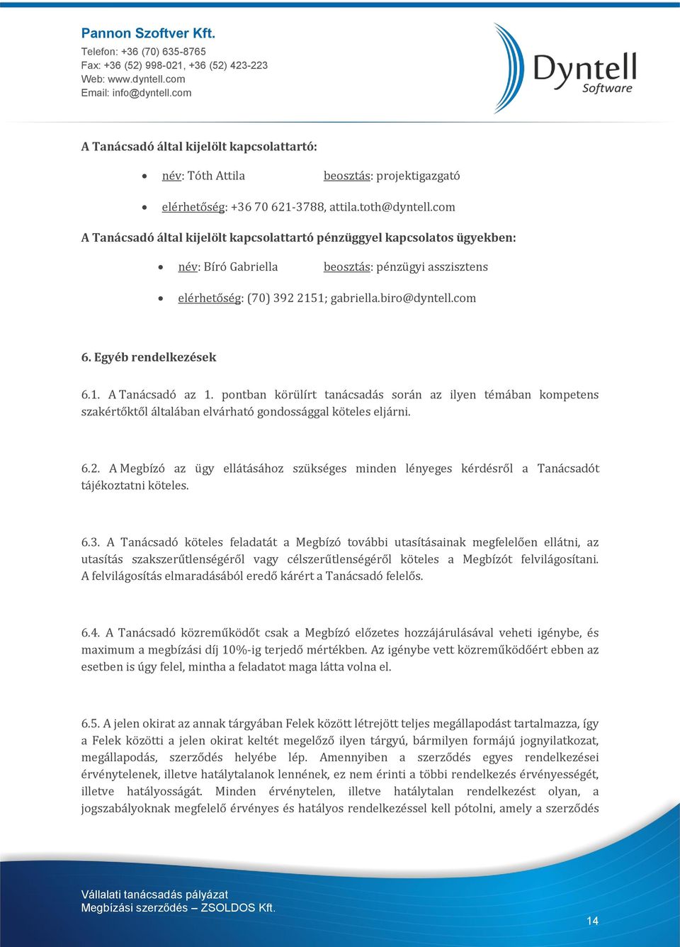 Egyéb rendelkezések 6.1. A Tanácsadó az 1. pontban körülírt tanácsadás során az ilyen témában kompetens szakértőktől általában elvárható gondossággal köteles eljárni. 6.2.