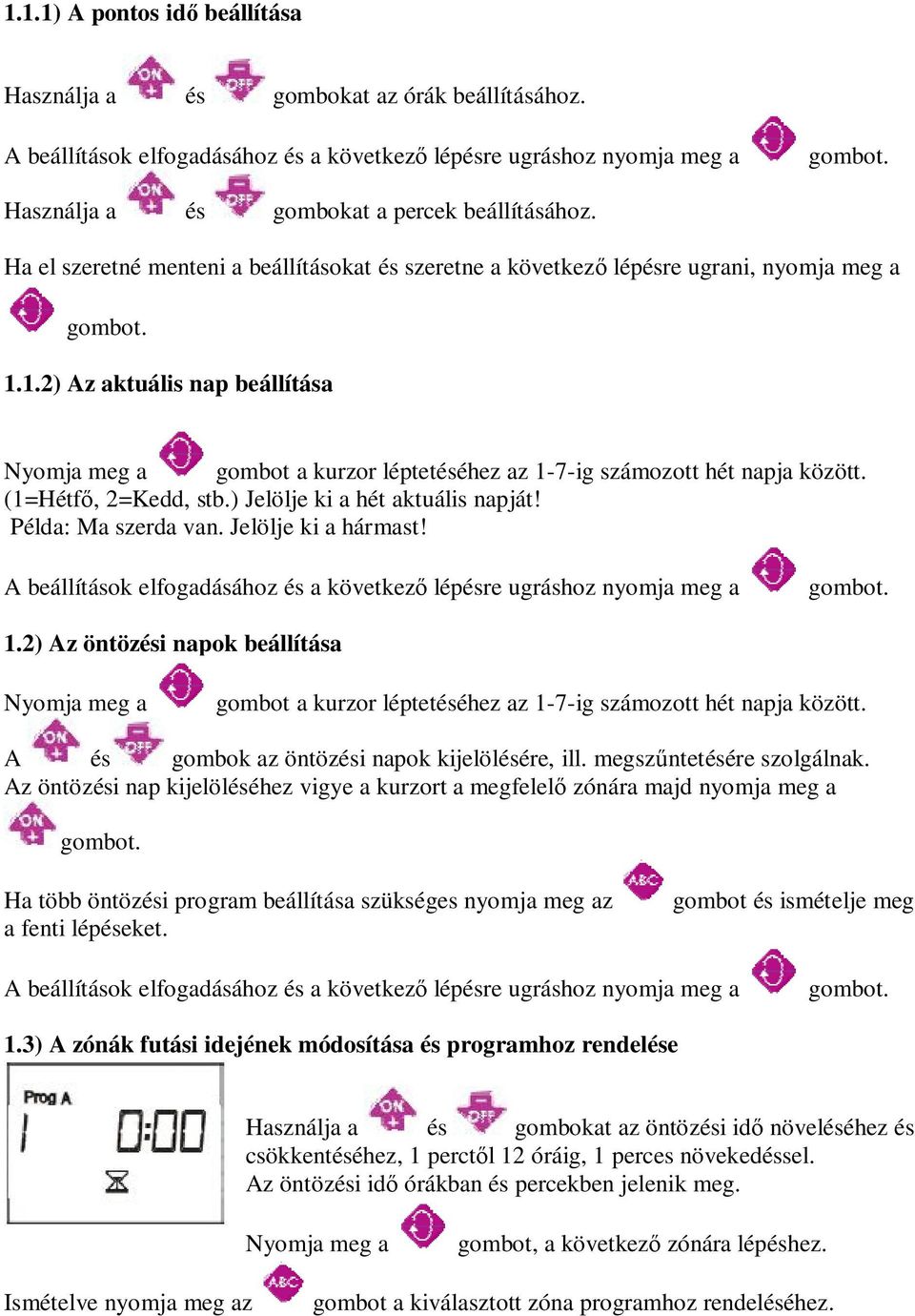 1.2) Az aktuális nap beállítása Nyomja meg a gombot a kurzor léptetéséhez az 1-7-ig számozott hét napja között. (1=Hétfő, 2=Kedd, stb.) Jelölje ki a hét aktuális napját! Példa: Ma szerda van.