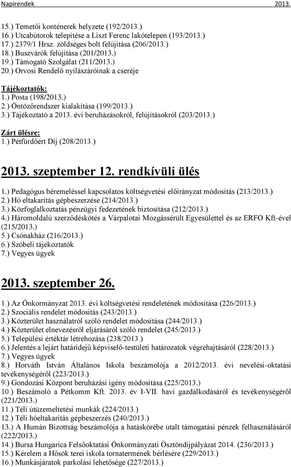 ) Tájékoztató a 2013. évi beruházásokról, felújításokról (203/2013.) 1.) Pétfürdőért Díj (208/2013.) 2013. szeptember 12. rendkívüli ülés 1.