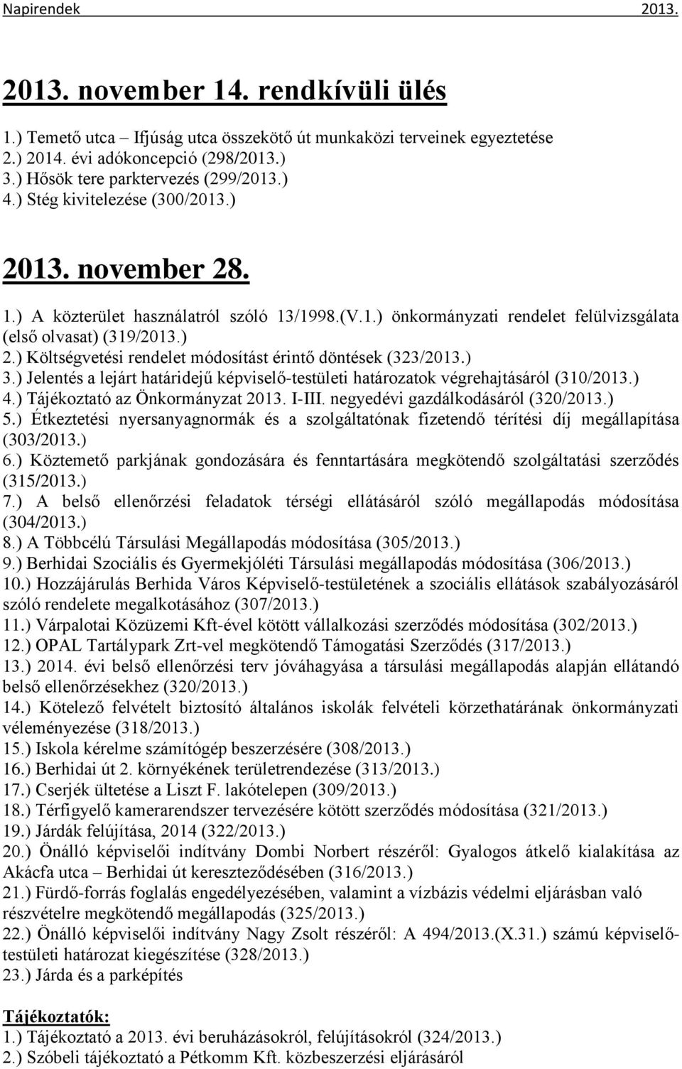 ) 3.) Jelentés a lejárt határidejű képviselő-testületi határozatok végrehajtásáról (310/2013.) 4.) Tájékoztató az Önkormányzat 2013. I-III. negyedévi gazdálkodásáról (320/2013.) 5.