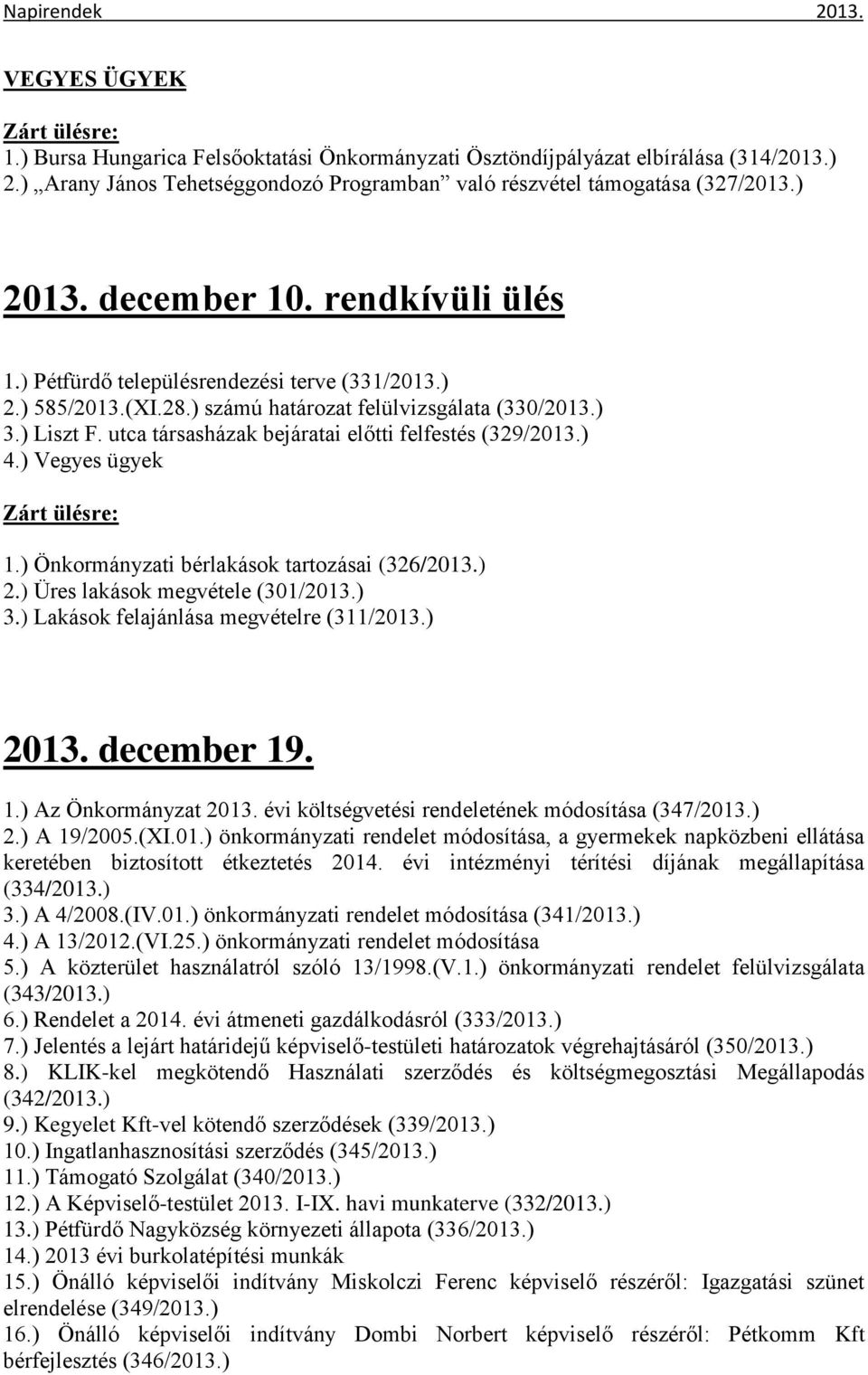 utca társasházak bejáratai előtti felfestés (329/2013.) 4.) Vegyes ügyek 1.) Önkormányzati bérlakások tartozásai (326/2013.) 2.) Üres lakások megvétele (301/2013.) 3.