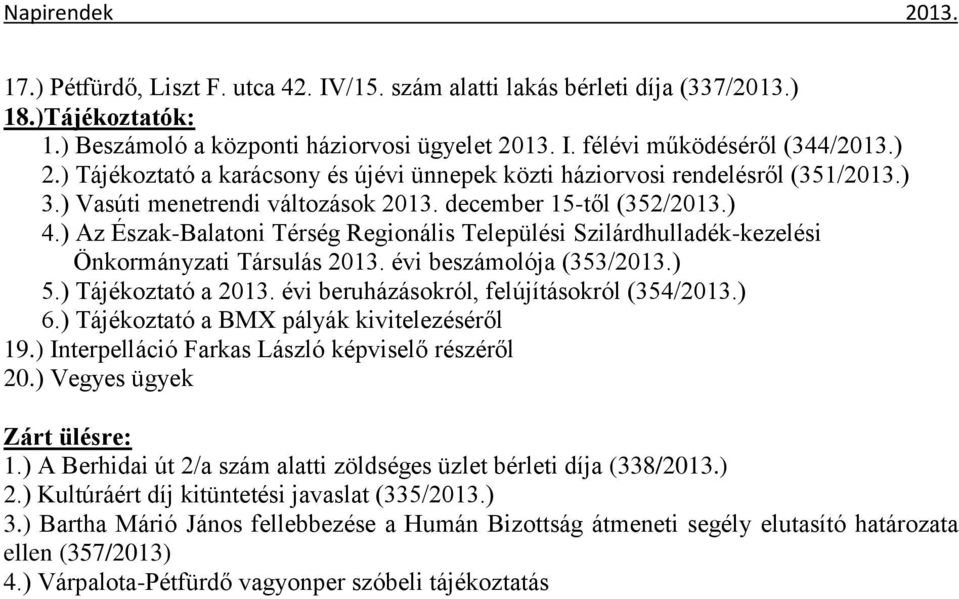 ) Az Észak-Balatoni Térség Regionális Települési Szilárdhulladék-kezelési Önkormányzati Társulás 2013. évi beszámolója (353/2013.) 5.) Tájékoztató a 2013. évi beruházásokról, felújításokról (354/2013.