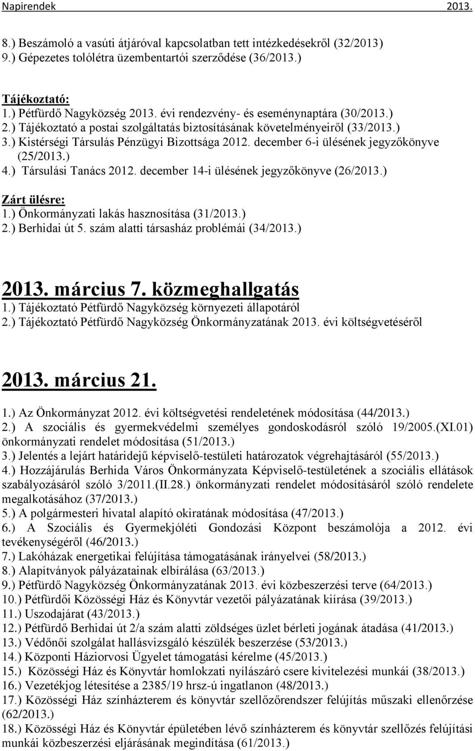 december 6-i ülésének jegyzőkönyve (25/2013.) 4.) Társulási Tanács 2012. december 14-i ülésének jegyzőkönyve (26/2013.) 1.) Önkormányzati lakás hasznosítása (31/2013.) 2.) Berhidai út 5.