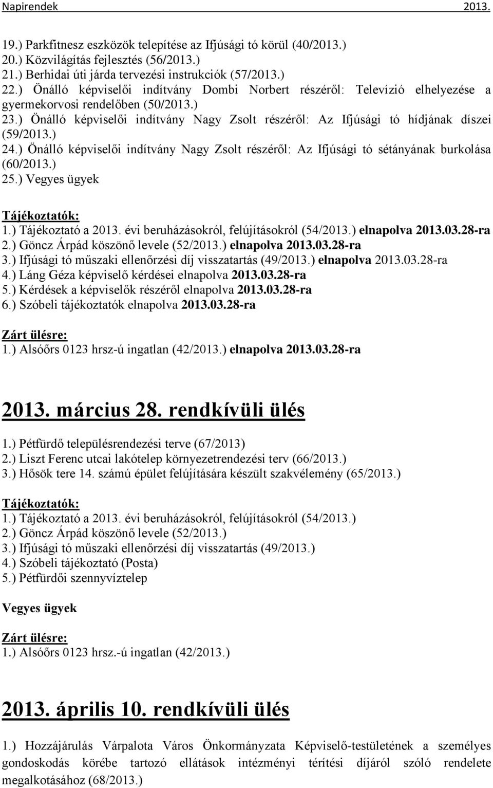 ) Önálló képviselői indítvány Nagy Zsolt részéről: Az Ifjúsági tó hídjának díszei (59/2013.) 24.) Önálló képviselői indítvány Nagy Zsolt részéről: Az Ifjúsági tó sétányának burkolása (60/2013.) 25.