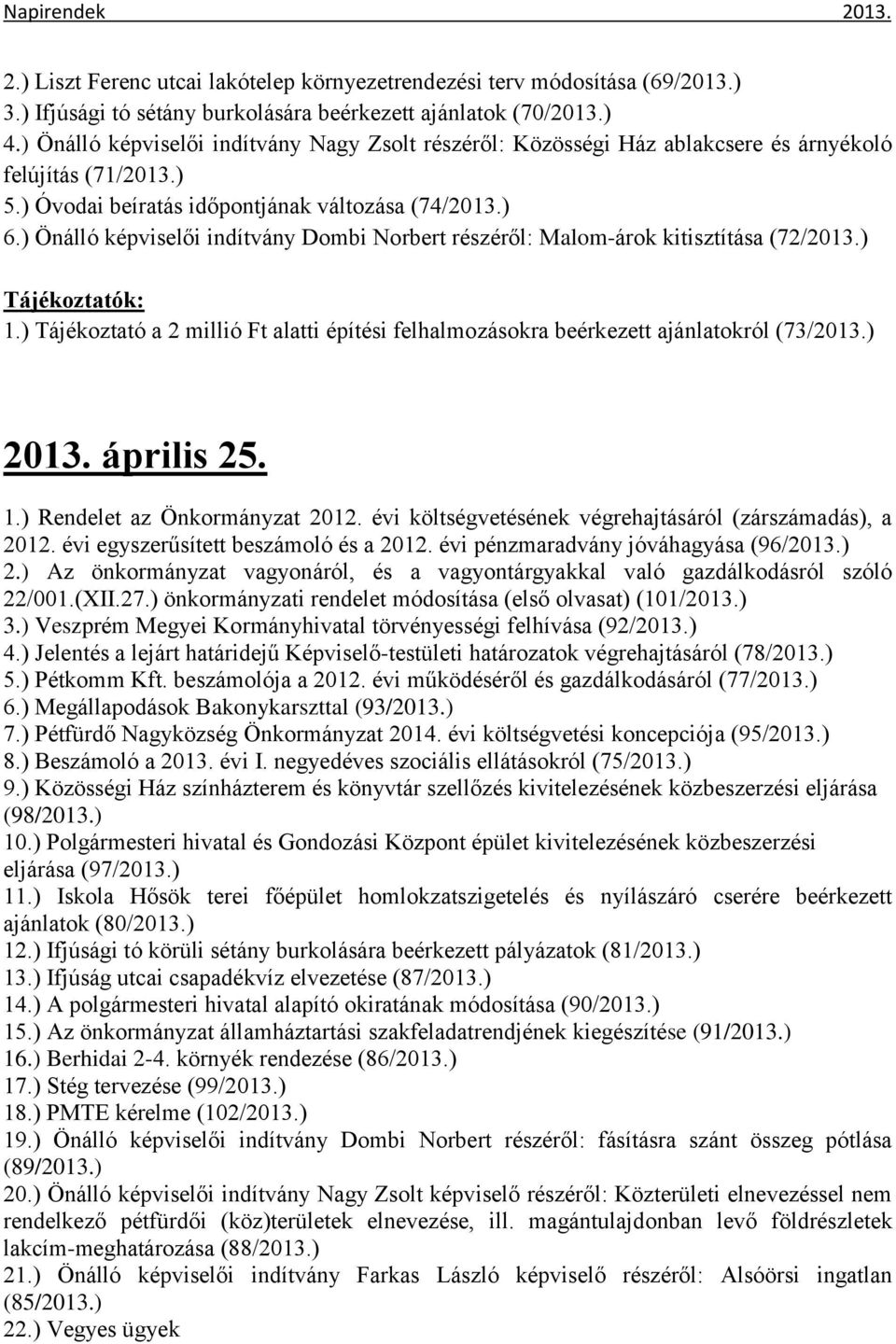 ) Önálló képviselői indítvány Dombi Norbert részéről: Malom-árok kitisztítása (72/2013.) 1.) Tájékoztató a 2 millió Ft alatti építési felhalmozásokra beérkezett ajánlatokról (73/2013.) 2013.