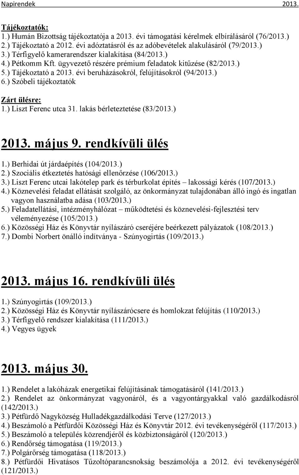 ) Szóbeli tájékoztatók 1.) Liszt Ferenc utca 31. lakás bérleteztetése (83/2013.) 2013. május 9. rendkívüli ülés 1.) Berhidai út járdaépítés (104/2013.) 2.) Szociális étkeztetés hatósági ellenőrzése (106/2013.