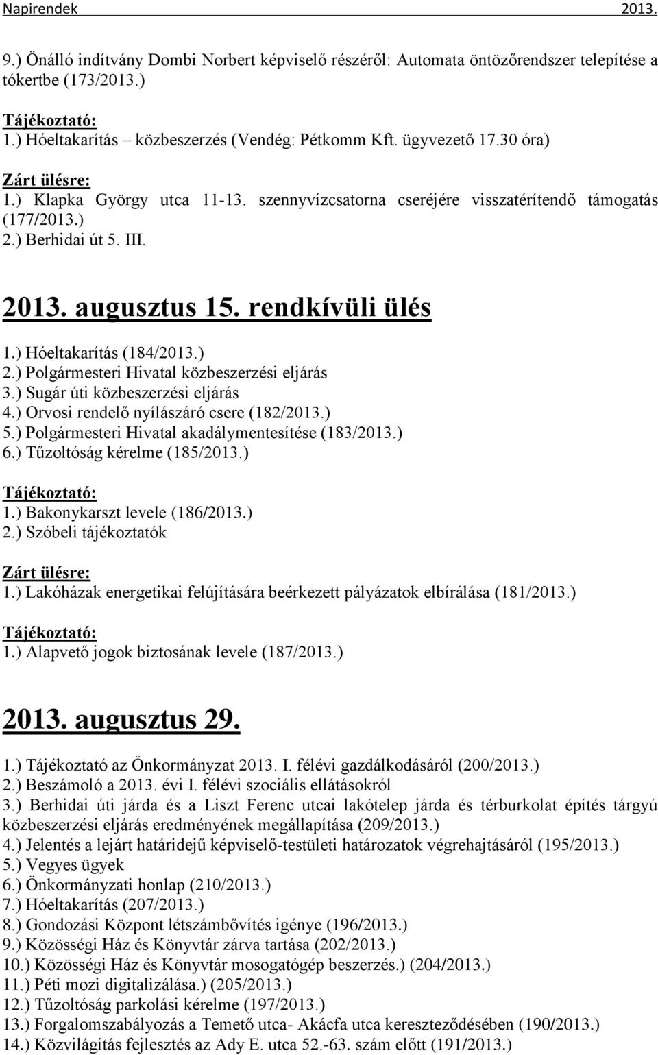 ) Sugár úti közbeszerzési eljárás 4.) Orvosi rendelő nyílászáró csere (182/2013.) 5.) Polgármesteri Hivatal akadálymentesítése (183/2013.) 6.) Tűzoltóság kérelme (185/2013.) Tájékoztató: 1.