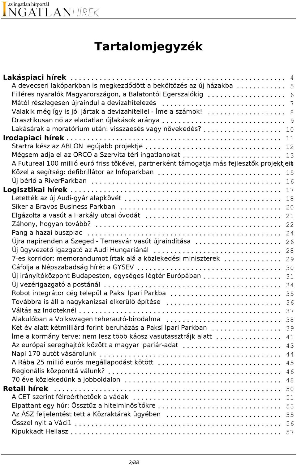 .. 9 Lakásárak a moratórium után: visszaesés vagy növekedés?... 10 Irodapiaci hírek... 11 Startra kész az ABLON legújabb projektje... 12 Mégsem adja el az ORCO a Szervita téri ingatlanokat.