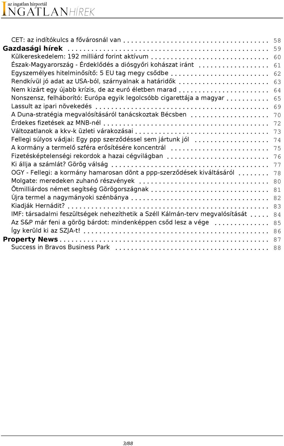 .. Nonszensz, felháborító: Európa egyik legolcsóbb cigarettája a magyar... Lassult az ipari növekedés... A Duna-stratégia megvalósításáról tanácskoztak Bécsben... Érdekes fizetések az MNB-nél.