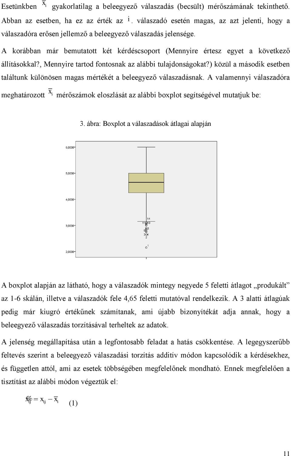 A korábban már bemutatott két kérdéscsoport (Mennyire értesz egyet a következő állításokkal?, Mennyire tartod fontosnak az alábbi tulajdonságokat?