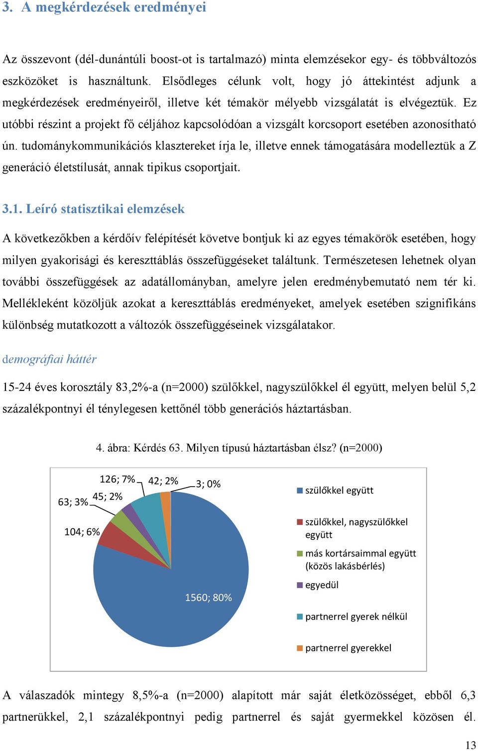 Ez utóbbi részint a projekt fő céljához kapcsolódóan a vizsgált korcsoport esetében azonosítható ún.