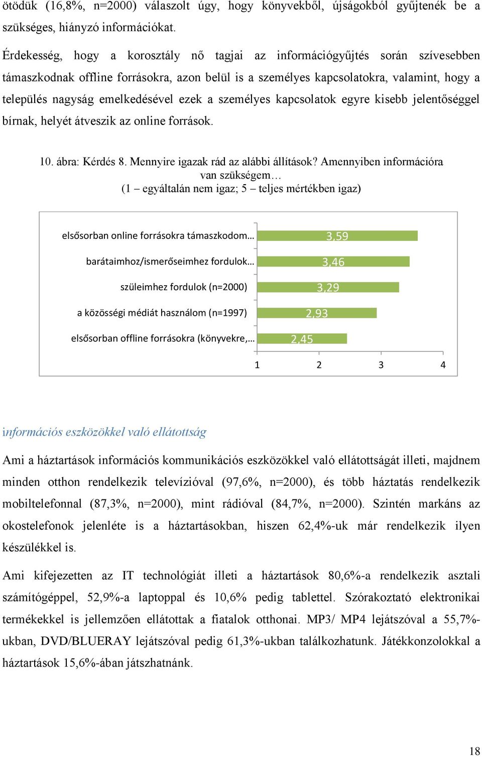 emelkedésével ezek a személyes kapcsolatok egyre kisebb jelentőséggel bírnak, helyét átveszik az online források. 10. ábra: Kérdés 8. Mennyire igazak rád az alábbi állítások?