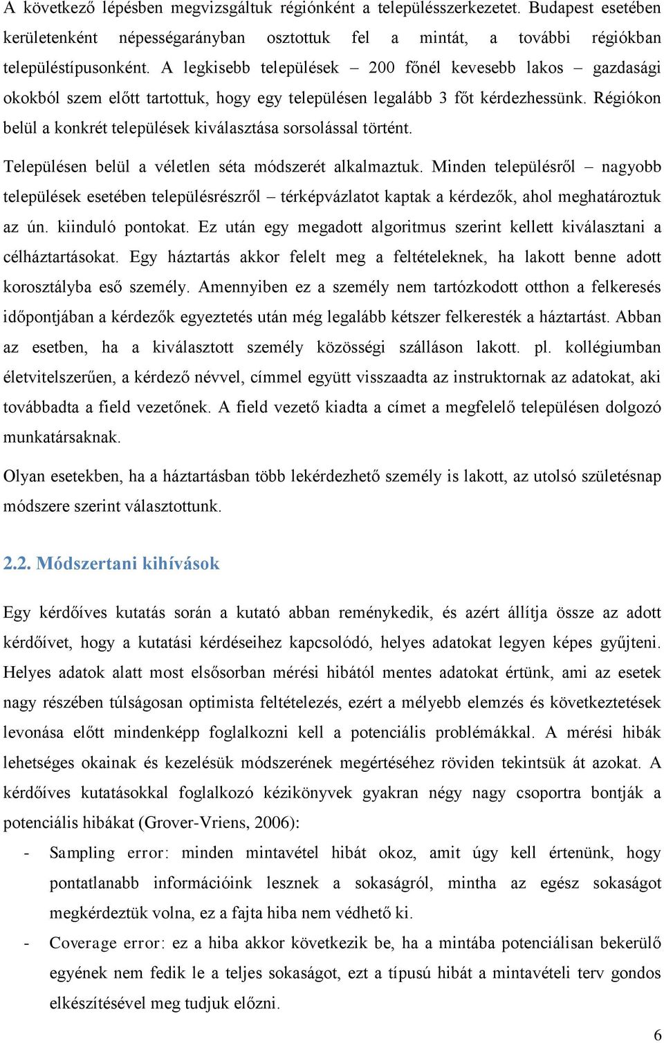 Régiókon belül a konkrét települések kiválasztása sorsolással történt. Településen belül a véletlen séta módszerét alkalmaztuk.