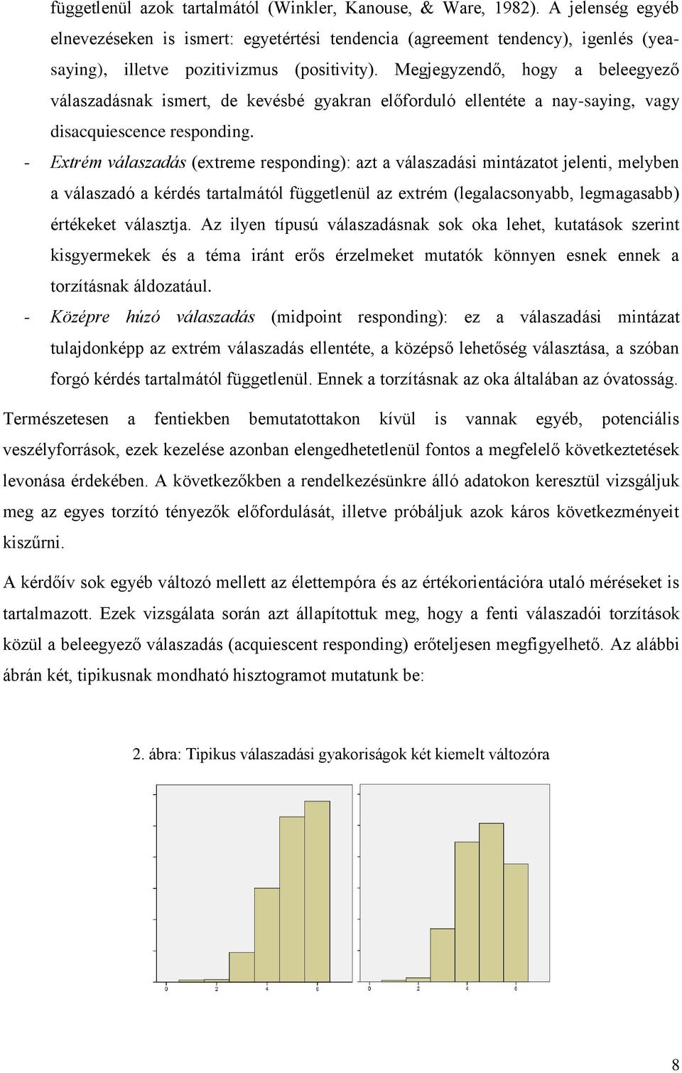 Megjegyzendő, hogy a beleegyező válaszadásnak ismert, de kevésbé gyakran előforduló ellentéte a nay-saying, vagy disacquiescence responding.