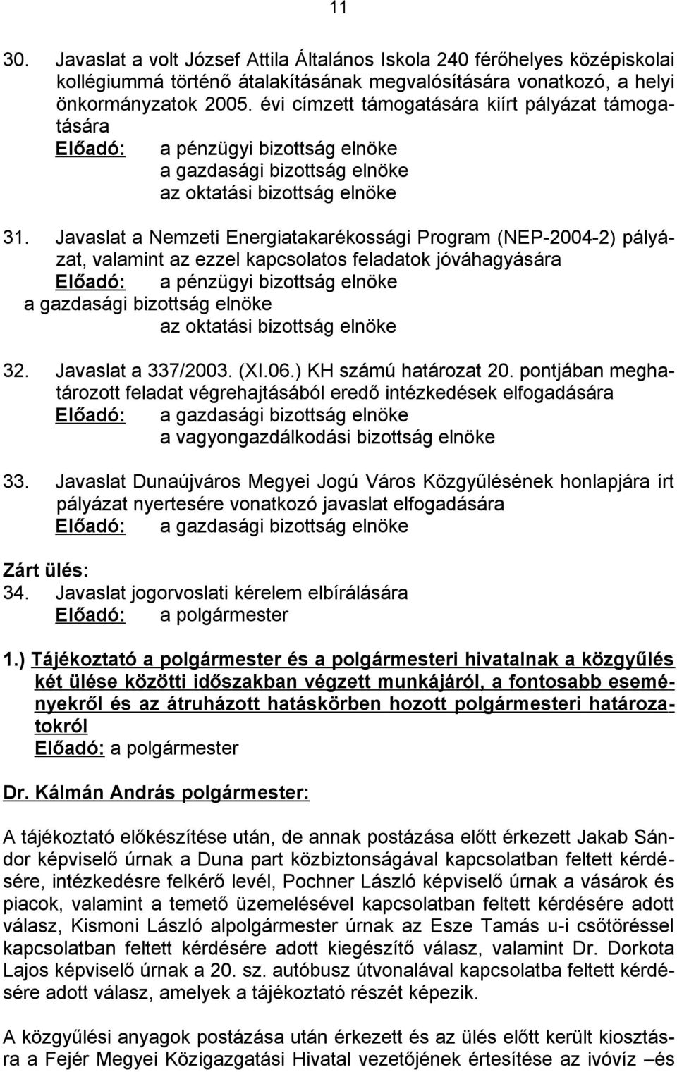 Javaslat a Nemzeti Energiatakarékossági Program (NEP-2004-2) pályázat, valamint az ezzel kapcsolatos feladatok jóváhagyására Előadó: a pénzügyi bizottság elnöke a gazdasági bizottság elnöke az