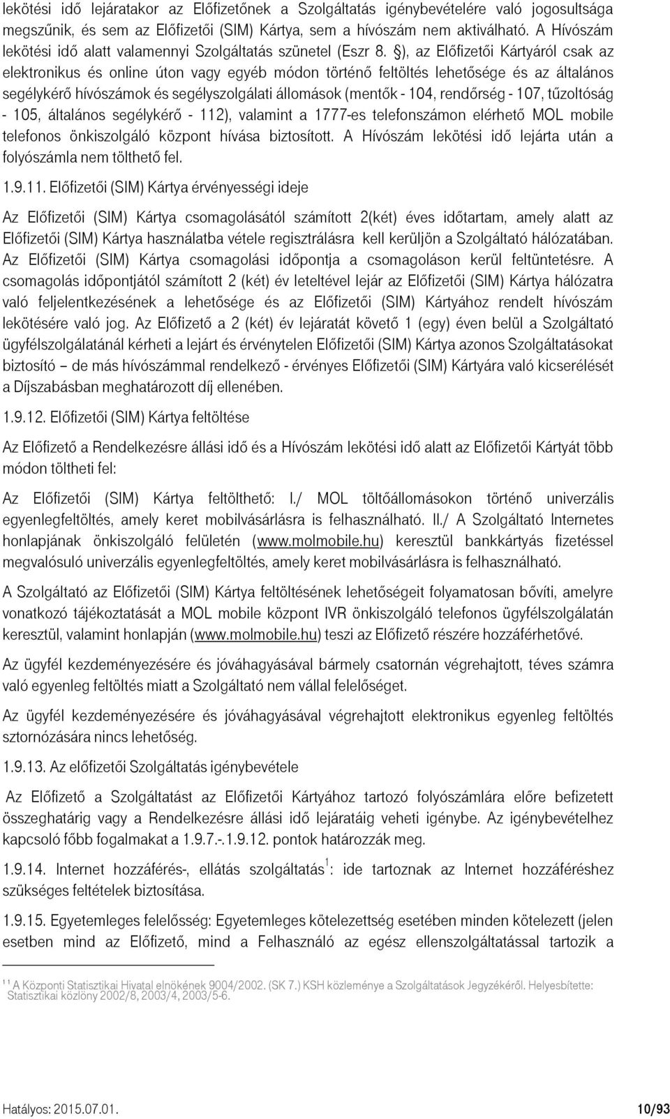 ), az Előfizetői Kártyáról csak az elektronikus és online úton vagy egyéb módon történő feltöltés lehetősége és az általános segélykérő hívószámok és segélyszolgálati állomások (mentők - 104,