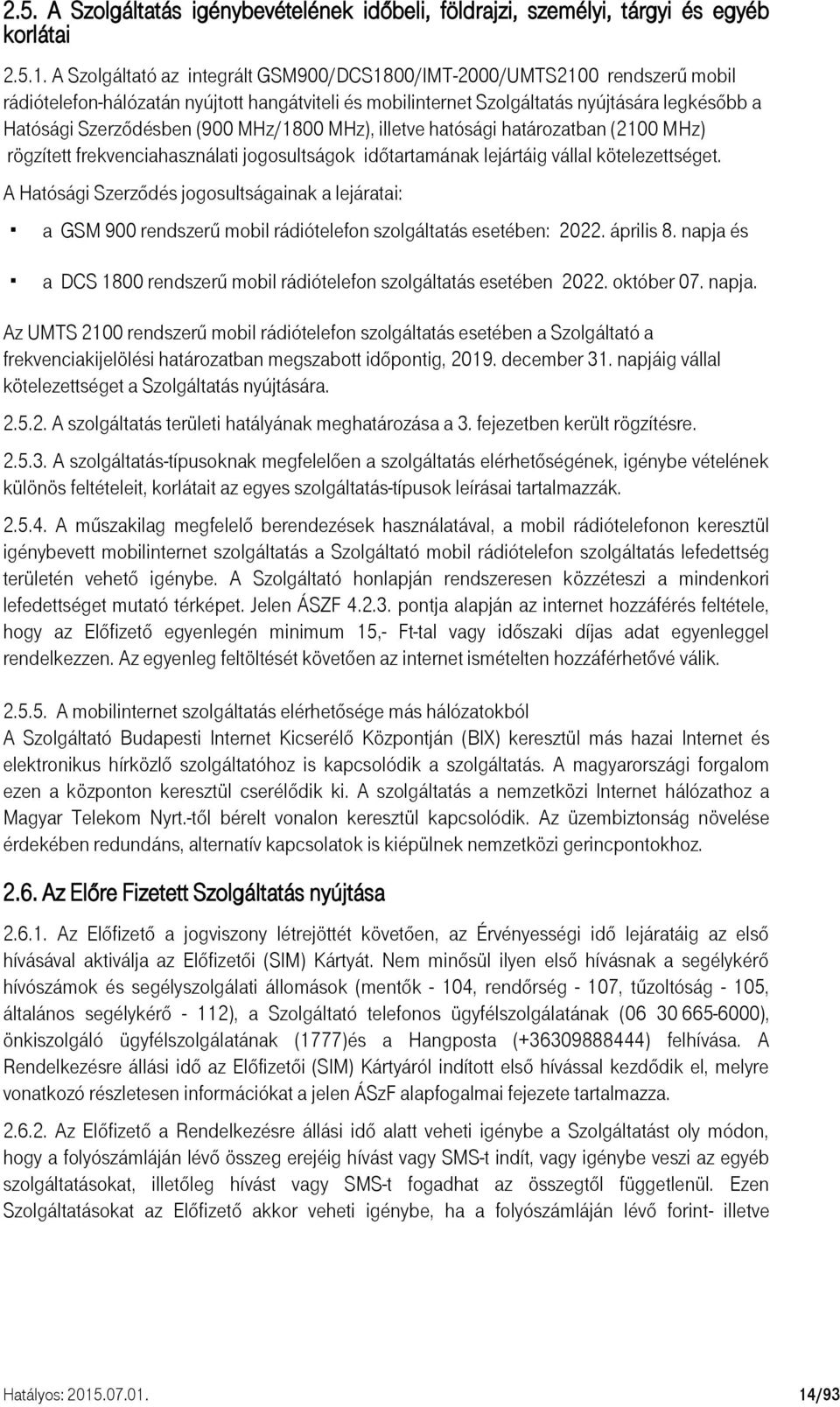 (900 MHz/1800 MHz), illetve hatósági határozatban (2100 MHz) rögzített frekvenciahasználati jogosultságok időtartamának lejártáig vállal kötelezettséget.