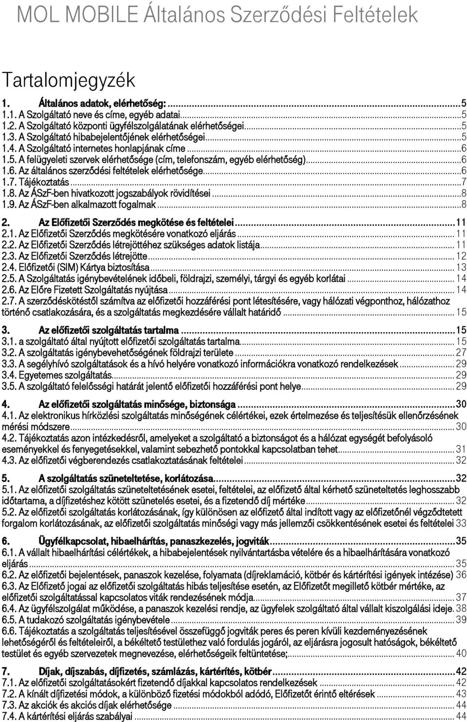 ..6 1.6. Az általános szerződési feltételek elérhetősége...6 1.7. Tájékoztatás...7 1.8. Az ÁSzF-ben hivatkozott jogszabályok rövidítései...8 1.9. Az ÁSzF-ben alkalmazott fogalmak...8 2.