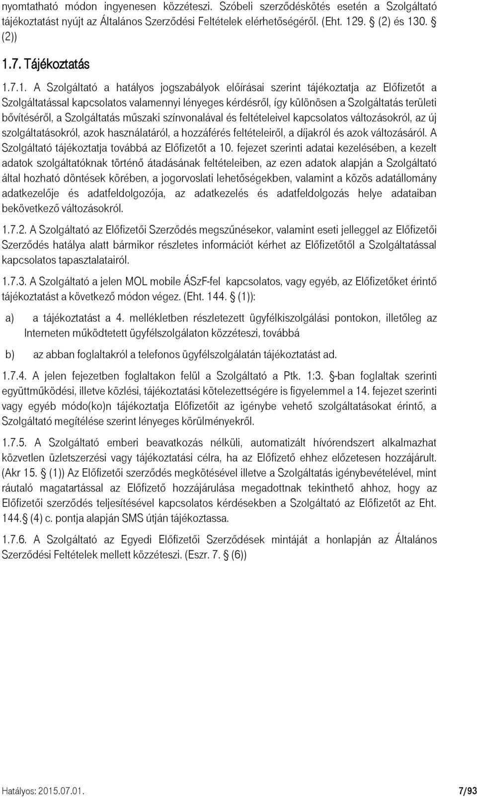 7.1. A Szolgáltató a hatályos jogszabályok előírásai szerint tájékoztatja az Előfizetőt a Szolgáltatással kapcsolatos valamennyi lényeges kérdésről, így különösen a Szolgáltatás területi bővítéséről,