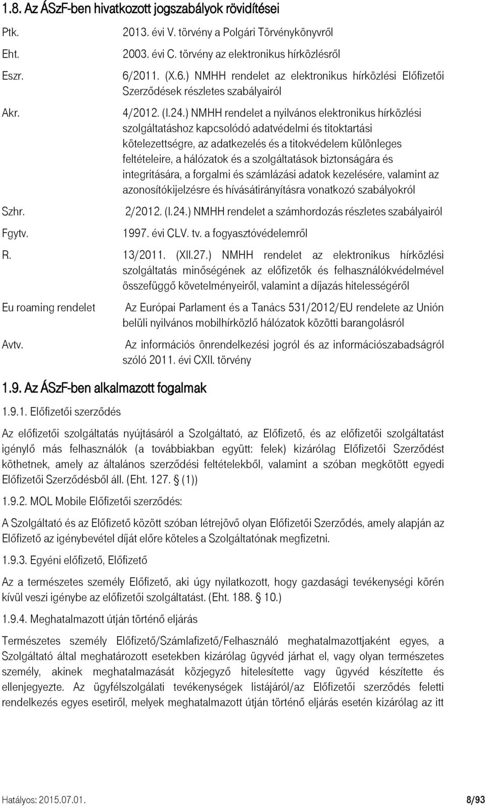 ) NMHH rendelet a nyilvános elektronikus hírközlési szolgáltatáshoz kapcsolódó adatvédelmi és titoktartási kötelezettségre, az adatkezelés és a titokvédelem különleges feltételeire, a hálózatok és a