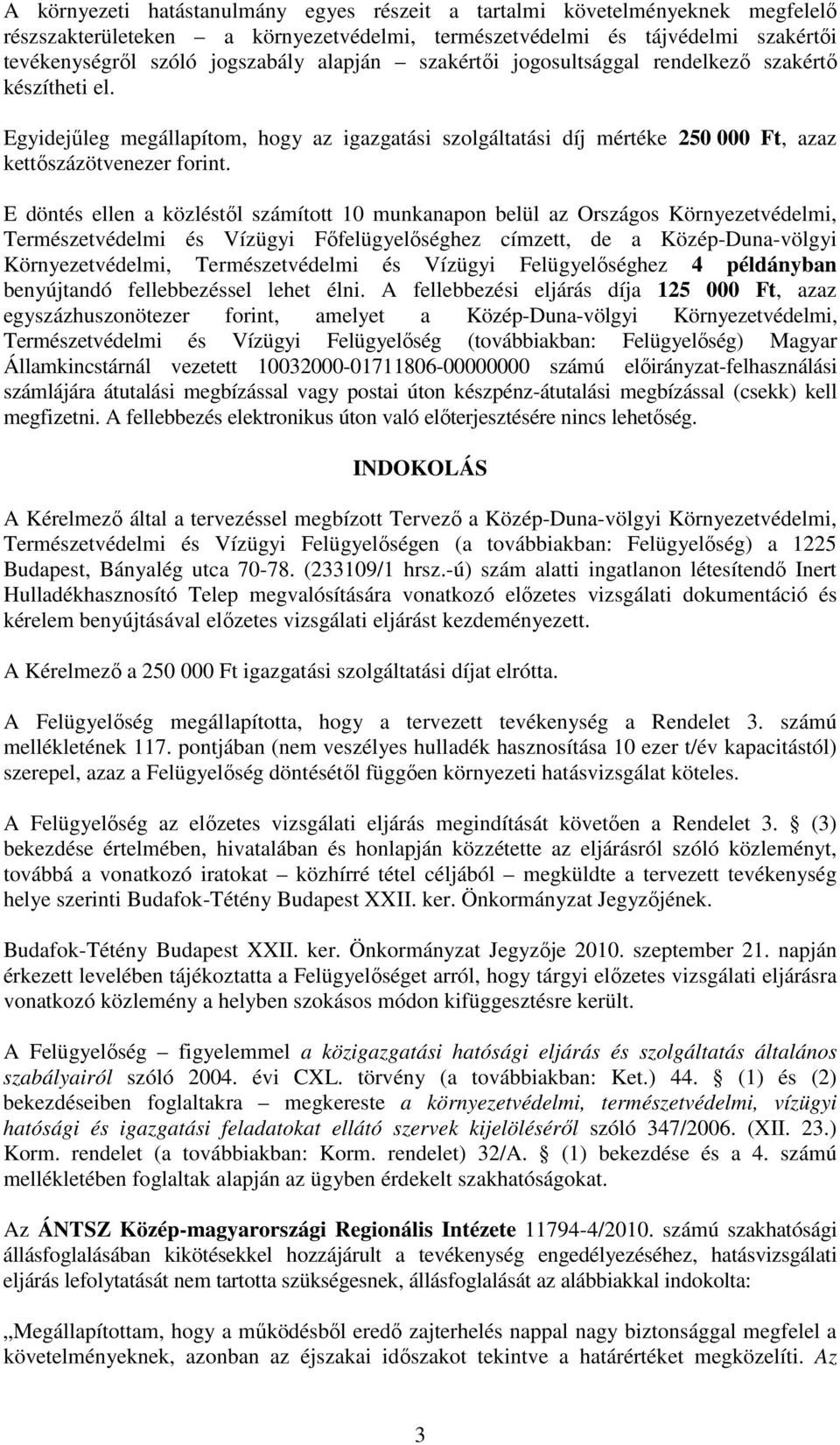 E döntés ellen a közléstıl számított 10 munkanapon belül az Országos Környezetvédelmi, Természetvédelmi és Vízügyi Fıfelügyelıséghez címzett, de a Közép-Duna-völgyi Környezetvédelmi, Természetvédelmi