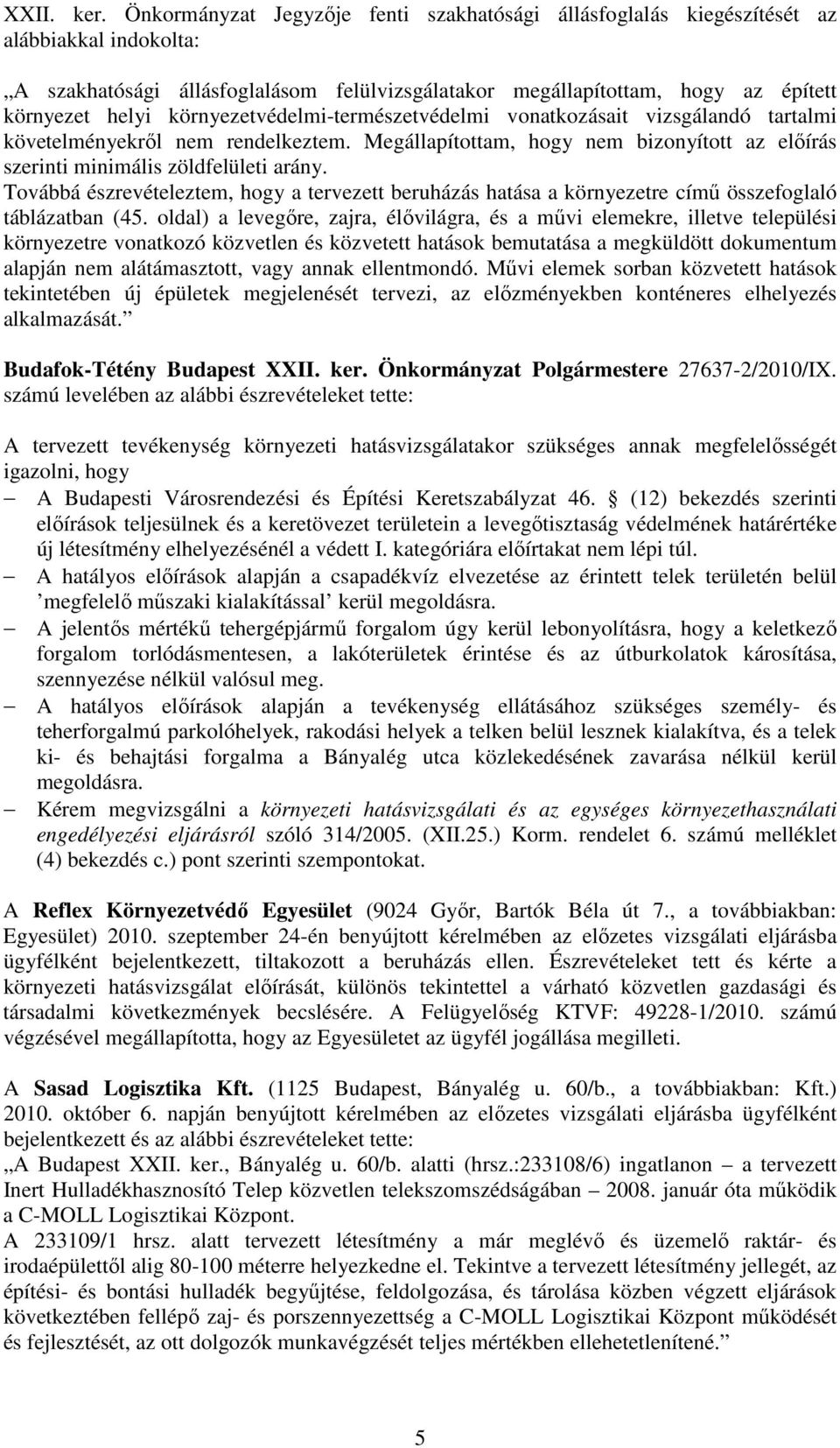 környezetvédelmi-természetvédelmi vonatkozásait vizsgálandó tartalmi követelményekrıl nem rendelkeztem. Megállapítottam, hogy nem bizonyított az elıírás szerinti minimális zöldfelületi arány.