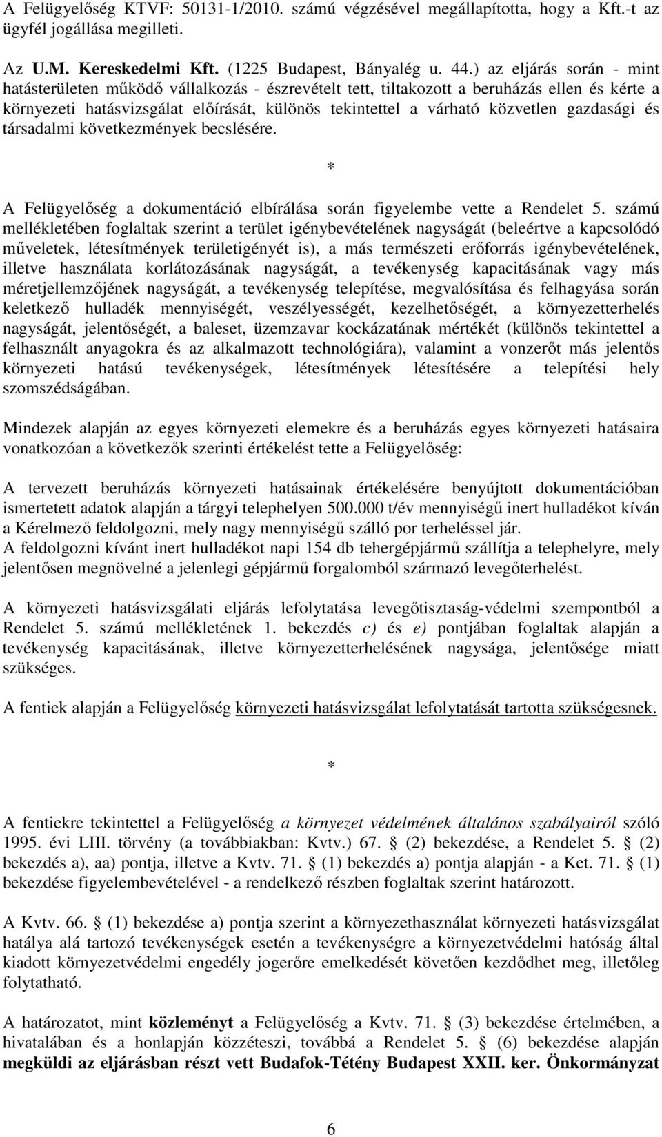 gazdasági és társadalmi következmények becslésére. * A Felügyelıség a dokumentáció elbírálása során figyelembe vette a Rendelet 5.