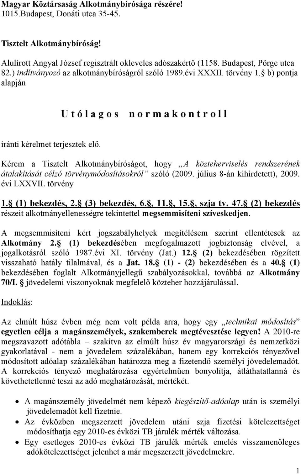 Kérem a Tisztelt Alkotmánybíróságot, hogy A közteherviselés rendszerének átalakítását célzó törvénymódosításokról szóló (2009. július 8-án kihirdetett), 2009. évi LXXVII. törvény 1. (1) bekezdés, 2.